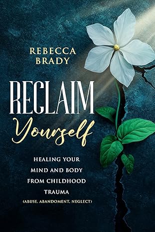 Book cover for "Reclaim Yourself" by Rebecca Brady, featuring a white flower and green leaves against a textured blue background, symbolizing healing from childhood trauma.