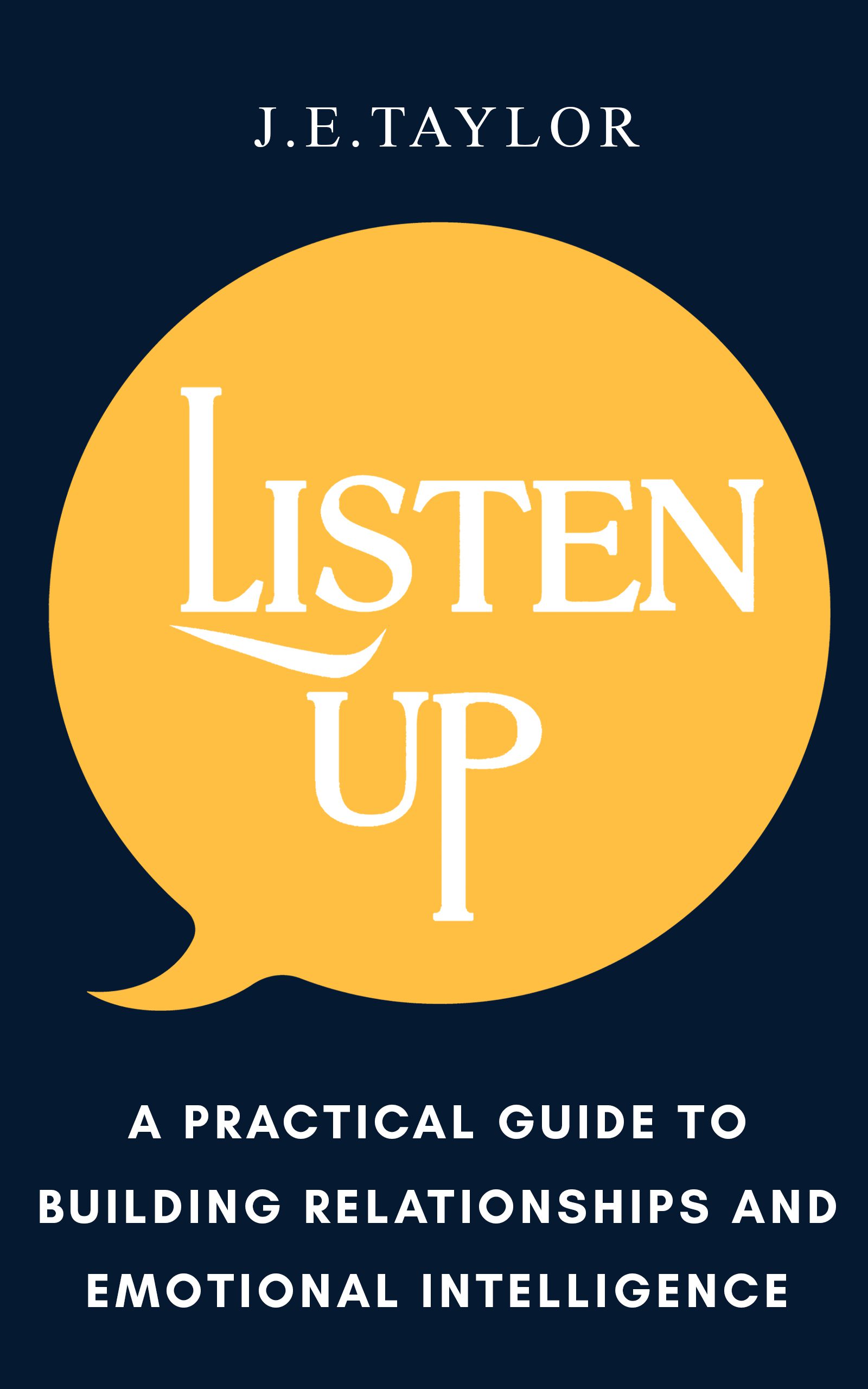 Book cover for "Listen Up" by J.E. Taylor, featuring a yellow speech bubble with the title and a subtitle about building relationships and emotional intelligence.